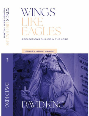 Wings Like Eagles : Reflections on Life in the Lord - Volume 3 - Isaiah-Malachi: Reflections on Life - David King