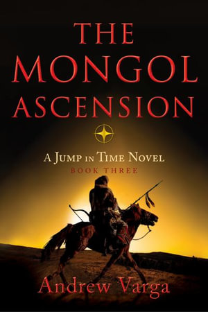 The Mongol Ascension : A Jump in Time Novel, Book Three - Andrew Varga