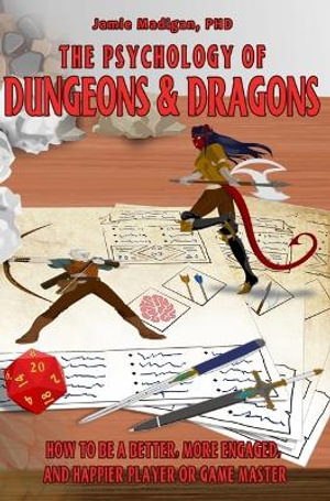 The Psychology of Dungeons and Dragons : How to Be a Better, More Engaged, and Happier Player or Game Master - Jamie Madigan