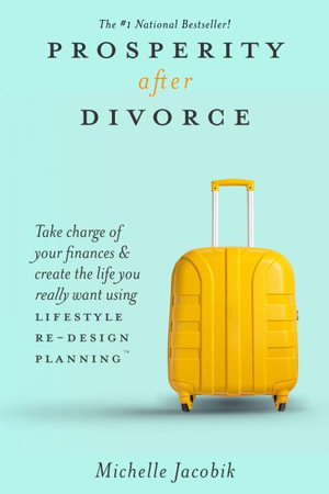 Prosperity After Divorce : Take Charge of Your Finances and Create the Life You REALLY Want Using LifeStyle Re-Design Planning - Michelle Jacobik