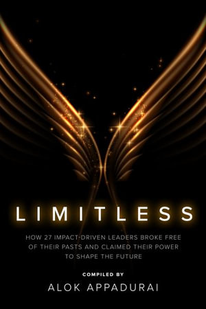 Limitless : How 27 Impact-Driven Leaders Broke Free of Their Pasts and Claimed Their Power to Shape the Future - Alok Appadurai