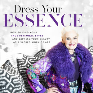 Dress Your Essence : How to Find Your True Personal Style and Express Your Beauty as a Sacred Work of Art - Jennifer Butler