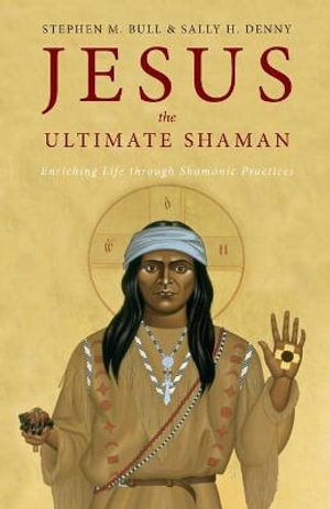 Jesus, the Ultimate Shaman - Stephen M. Bull