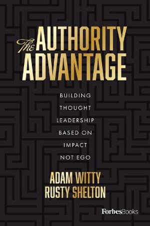 The Authority Advantage : Building Thought Leadership Focused on Impact Not Ego - Adam Witty