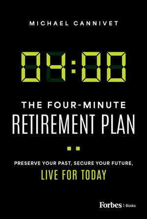 The Four-Minute Retirement Plan : Preserve Your Past, Secure Your Future, Live for Today - Michael Cannivet