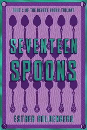 Seventeen Spoons : Desert Songs Trilogy - Esther Goldenberg