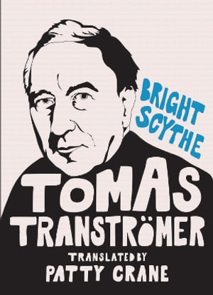 Bright Scythe : Selected Poems by Tomas Transtrmer - Tomas Transtrmer