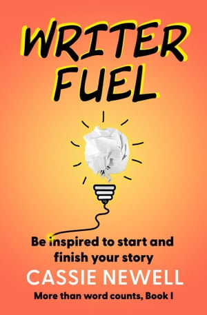 Writer Fuel : Be inspired to start and finish your story - Cassie Newell