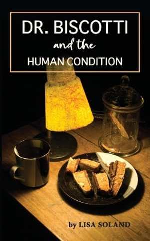 Dr. Biscotti and the Human Condition - Lisa Soland