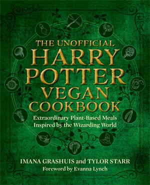 The Unofficial Harry Potter Vegan Cookbook : Extraordinary plant-based meals inspired by the Wizarding World - Imana Grashuis