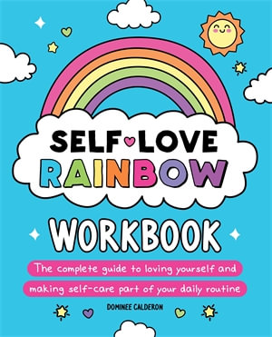 Self-Love Rainbow Workbook : The complete guide to loving yourself and making self-care part of your daily routine - Dominee Calderon