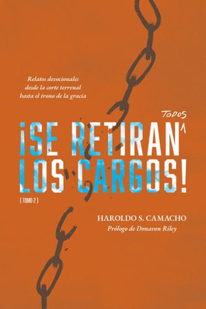 Se Retiran Todos Los Cargos! : Relatos Devocionales Desde la Corte Terrenal Hasta el Trono de la Gracia, Tomo 2 - Haroldo S Camacho