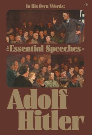 In His Own Words : The Essential Speeches of Adolf Hitler - Adolf Hitler