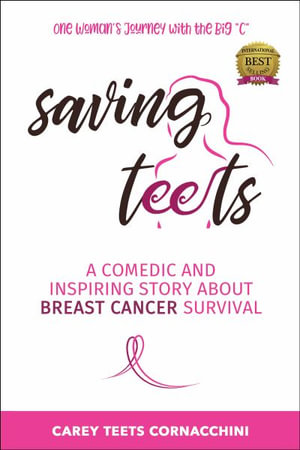 Saving Teets : A Comedic and Inspiring Story About Breast Cancer Survival - Carey Teets Cornacchini