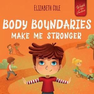 Body Boundaries Make Me Stronger : Personal Safety Book for Kids about Body Safety, Personal Space, Private Parts and Consent that Teaches Social Skills and Body Awareness - Elizabeth Cole