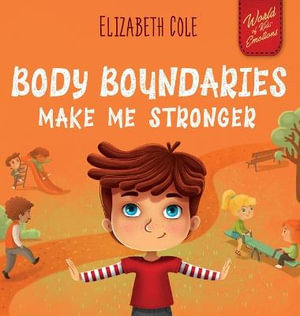 Body Boundaries Make Me Stronger : Personal Safety Book for Kids about Body Safety, Personal Space, Private Parts and Consent that Teaches Social Skills and Body Awareness - Elizabeth Cole