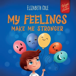 My Feelings Make Me Stronger : Social Emotional Book for Kids About Feelings that Teaches How to Identify and Express Big Emotions (Anger, Anxiety, Fear, Happiness, Sadness) of Children Ages 3 to 8 - Elizabeth Cole