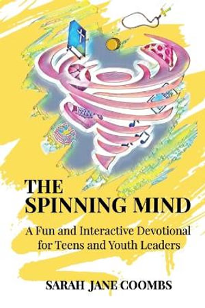 The Spinning Mind : A Fun and Interactive Devotional for Teens and Youth Leaders - Sarah  Jane Coombs