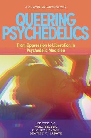 Queering Psychedelics : From Oppression to Liberation in Psychedelic Medicine - Alex Belser PhD