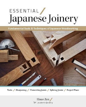 Essential Japanese Joinery : Fundamental Tools & Techniques of Japanese Woodworking - Hisao Zen