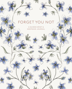 Forget You Not : A Guided Grief Journal & Keepsake for Navigating Life Through Loss - Brittany DeSantis