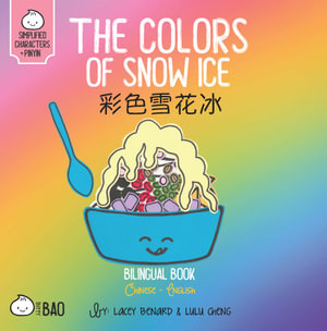 The Colors of Snow Ice - Simplified : A Bilingual Book in English and Mandarin with Simplified Characters and Pinyin - Lacey Benard