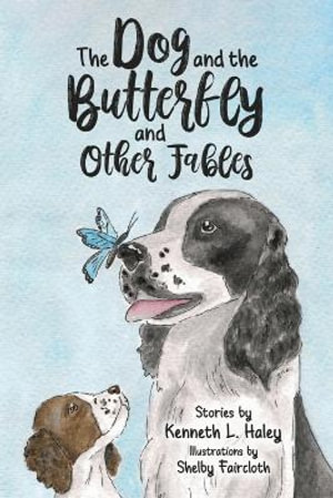 The Dog and the Butterfly and Other Fables - Kenneth L. Haley