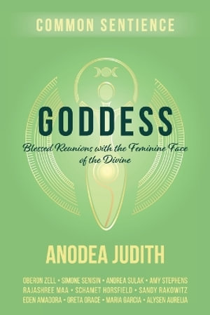 Goddess : Blessed Reunions with the Feminine Face of the Divine - Anodea Judith