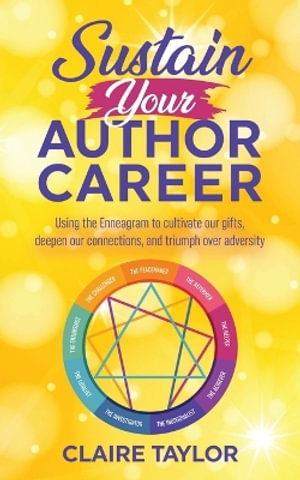 Sustain Your Author Career : Using the Enneagram to cultivate our gifts, deepen our connections, and triumph over adversity - Claire Taylor