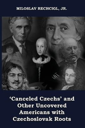 'Canceled Czechs' and Other Uncovered Americans with Czechoslovak Roots - Jr.  Miloslav Rechcigl