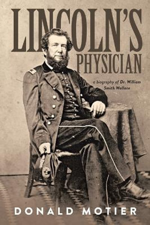 Lincoln's Physician : a biography of Dr. William Smith Wallace - Donald Motier