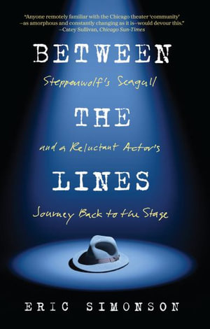 Between the Lines : Steppenwolf's Seagull and A Reluctant Actor's Journey Back to the Stage - Eric Simonson