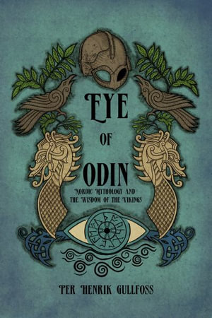 The Eye of Odin : Nordic Mythology and the Wisdom of the Vikings - Per Henrik Gullfoss