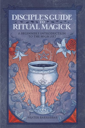 Disciple's Guide to Ritual Magick : A Beginner's Introduction to the High Art - Frater Barrabbas