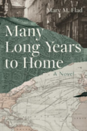 Many Long Years to Home : A Novel - Mary M. Flad