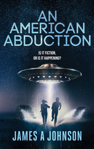 An American Abduction : Is it fiction, or is it happening? - James A. Johnson