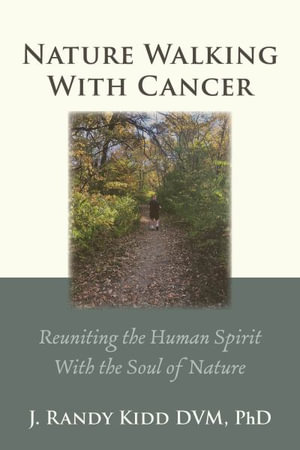 Nature Walking With Cancer : Reuniting The Human Spirit  With The Soul Of Nature - Randy Ph.d. Kidd