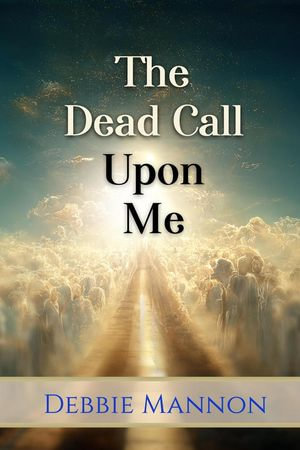 The Dead Call Upon Me - Debbie Mannon