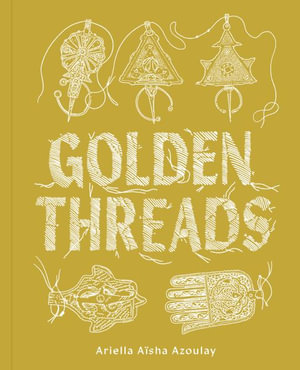 Golden Threads - Ariella Asha Azoulay