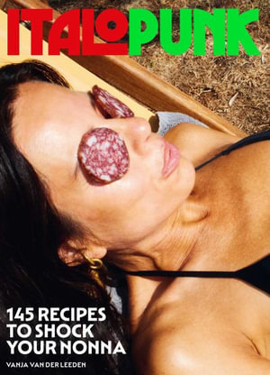 Italopunk : 145 Recipes to Shock Your Nonna - Vanja  van der Leeden