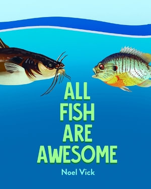 All Fish Are Awesome - Noel Vick