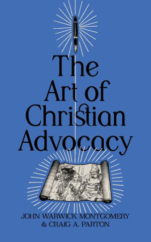 The Art of Christian Advocacy - John Warwick Montgomery