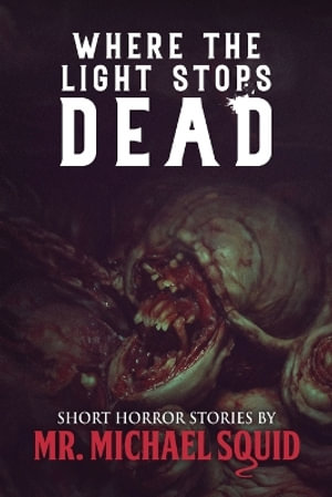 Where the Light Stops Dead : 50 Short Horror Stories - Mr. Michael Squid