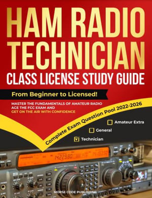 Ham Radio Technician Class License Study Guide : From Beginner to Licensed! Master the Fundamentals of Amateur Radio, Ace the FCC Exam and Get on the Air with Confidence - Morse Code Publishing