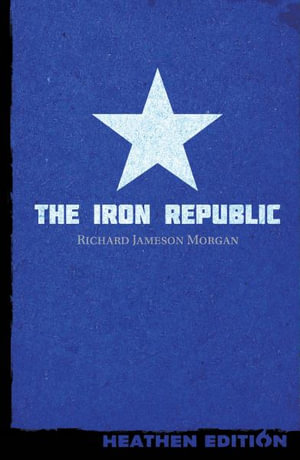 The Iron Republic (Heathen Edition) - Richard Jameson Morgan