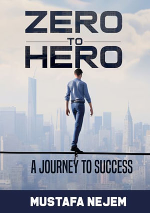Zero to Hero : A Journey to Success - Mustafa Nejem