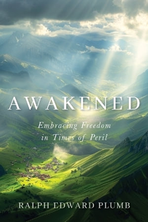 Awakened : Embracing Freedom in Times of Peril - Ralph Edward Plumb