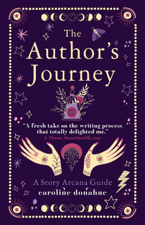 The Author's Journey : A Story Arcana Guide - Caroline Donahue