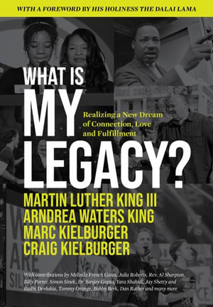 What Is My Legacy? : Realizing a New Dream of Connection, Love and Fulfillment - Martin Luther King III