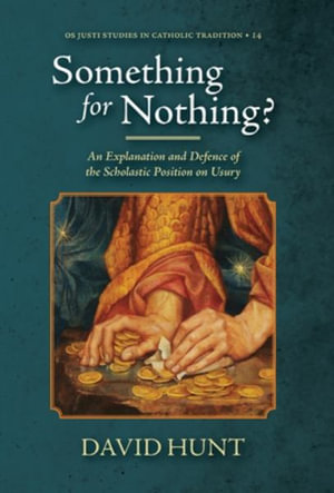 Something for Nothing? : An Explanation and Defence of the Scholastic Position on Usury - David Hunt